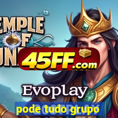 pode tudo grupo